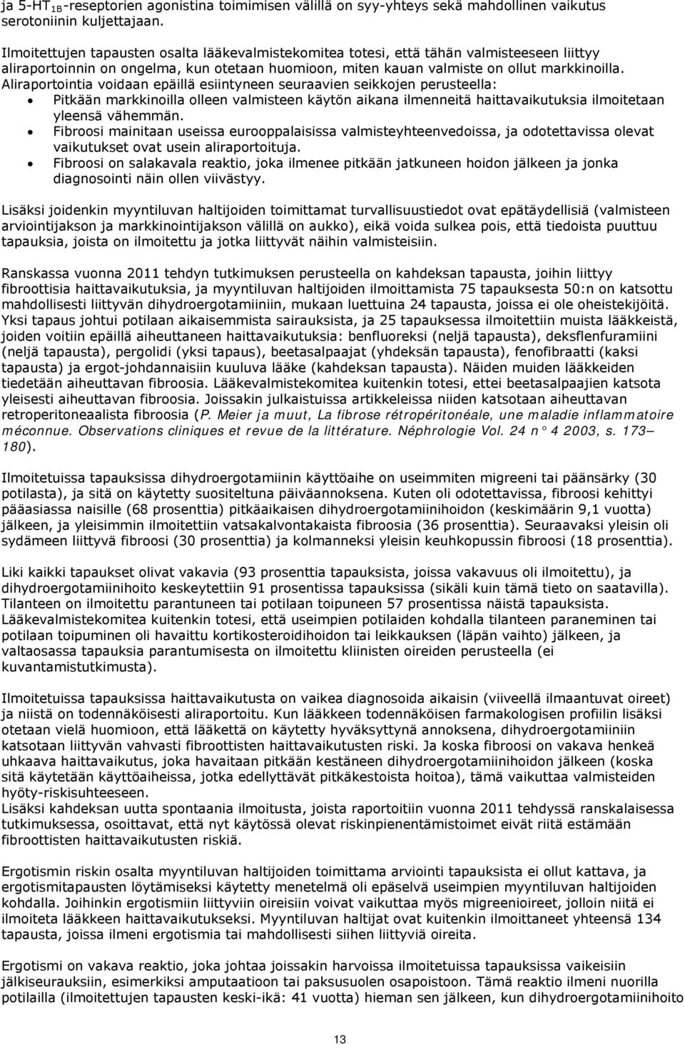 Aliraportointia voidaan epäillä esiintyneen seuraavien seikkojen perusteella: Pitkään markkinoilla olleen valmisteen käytön aikana ilmenneitä haittavaikutuksia ilmoitetaan yleensä vähemmän.