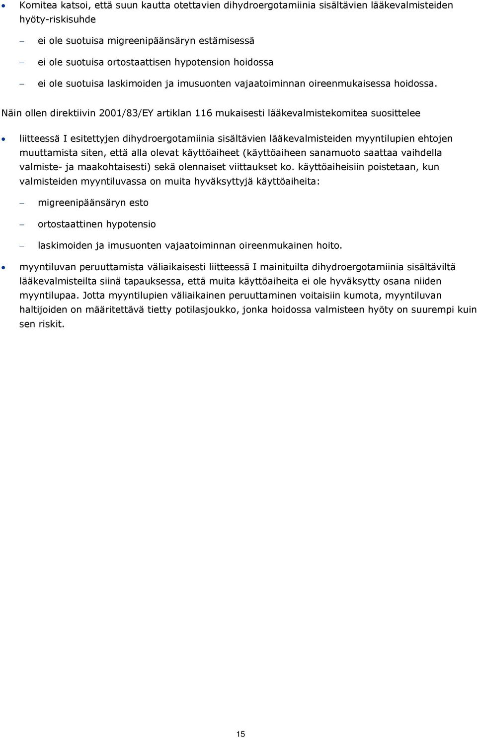 Näin ollen direktiivin 2001/83/EY artiklan 116 mukaisesti lääkevalmistekomitea suosittelee liitteessä I esitettyjen dihydroergotamiinia sisältävien lääkevalmisteiden myyntilupien ehtojen muuttamista