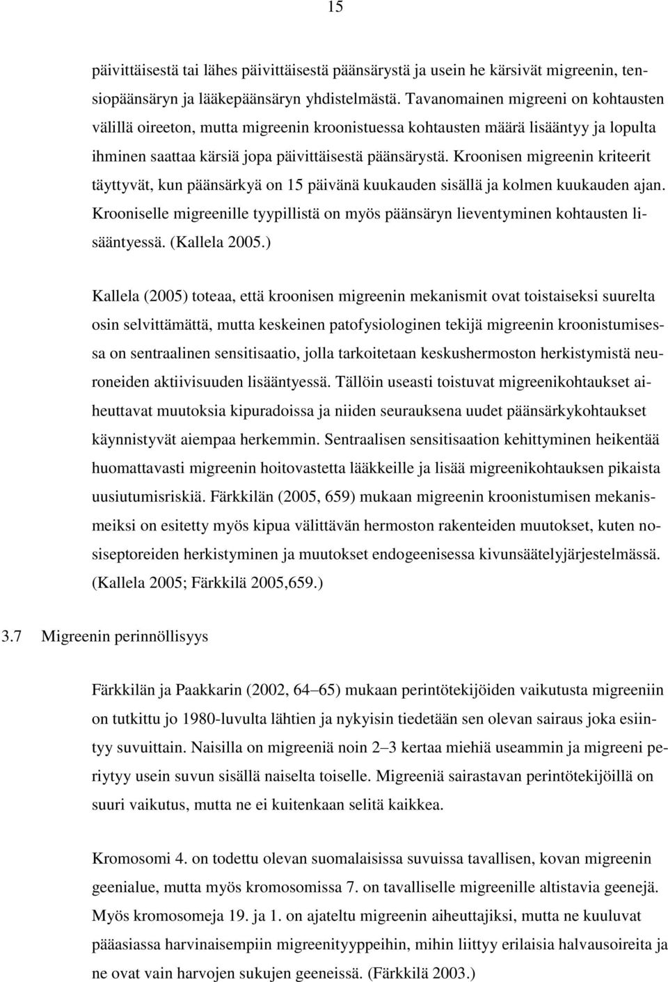 Kroonisen migreenin kriteerit täyttyvät, kun päänsärkyä on 15 päivänä kuukauden sisällä ja kolmen kuukauden ajan.