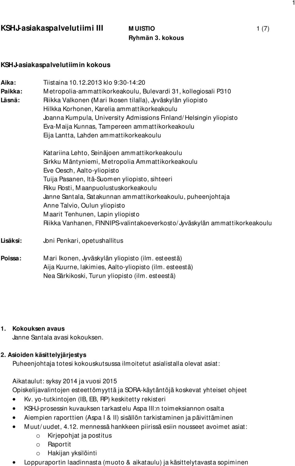 ammattikorkeakoulu Joanna Kumpula, University Admissions Finland/Helsingin yliopisto Eva-Maija Kunnas, Tampereen ammattikorkeakoulu Eija Lantta, Lahden ammattikorkeakoulu Katariina Lehto, Seinäjoen