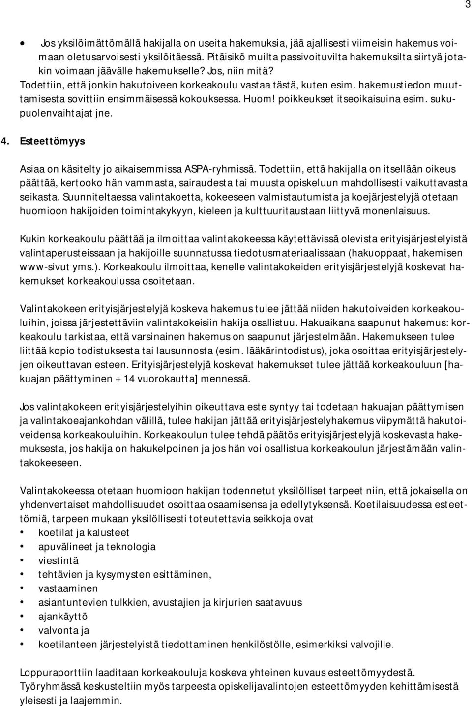 hakemustiedon muuttamisesta sovittiin ensimmäisessä kokouksessa. Huom! poikkeukset itseoikaisuina esim. sukupuolenvaihtajat jne. 4. Esteettömyys Asiaa on käsitelty jo aikaisemmissa ASPA-ryhmissä.