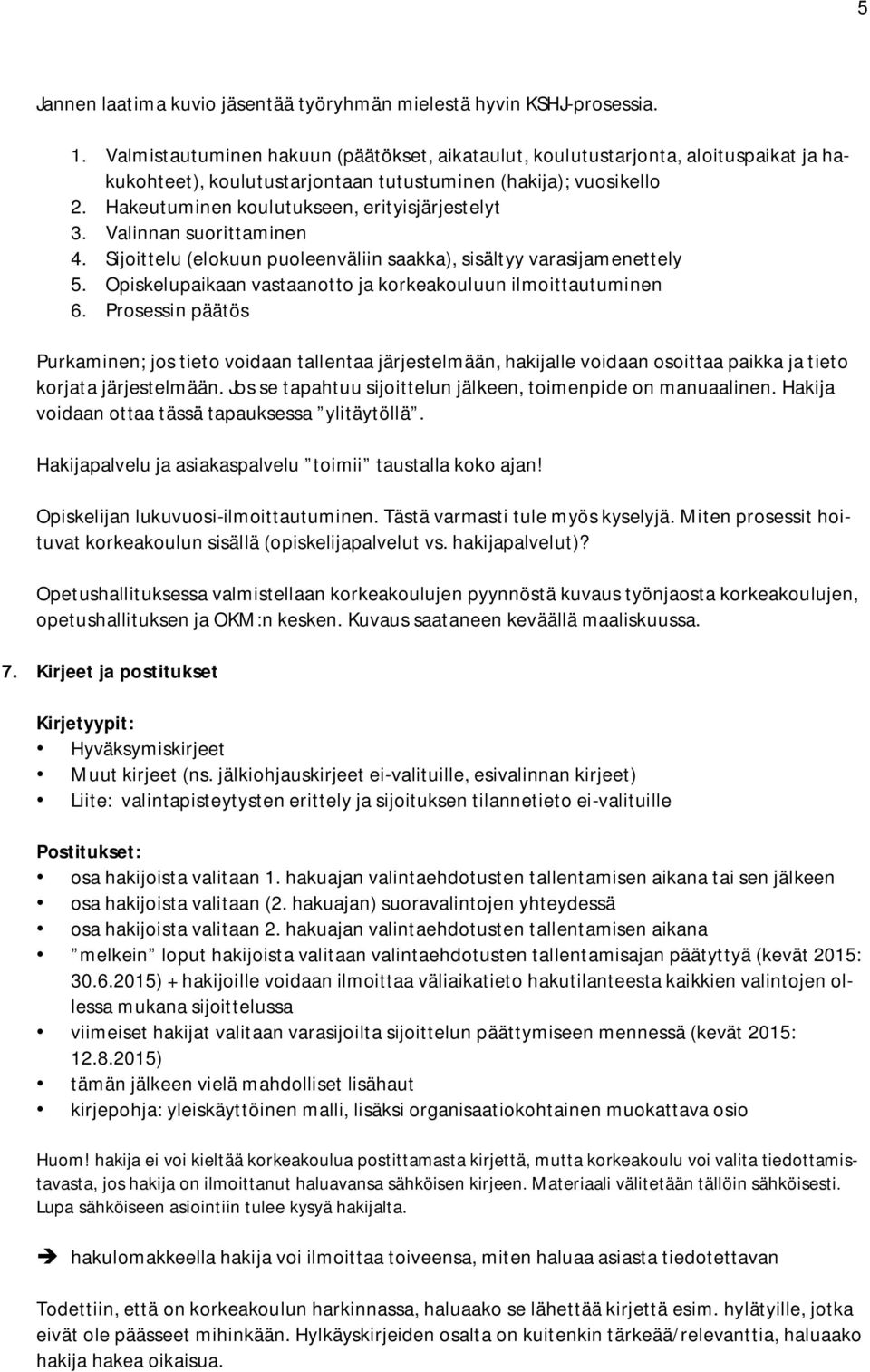Hakeutuminen koulutukseen, erityisjärjestelyt 3. Valinnan suorittaminen 4. Sijoittelu (elokuun puoleenväliin saakka), sisältyy varasijamenettely 5.
