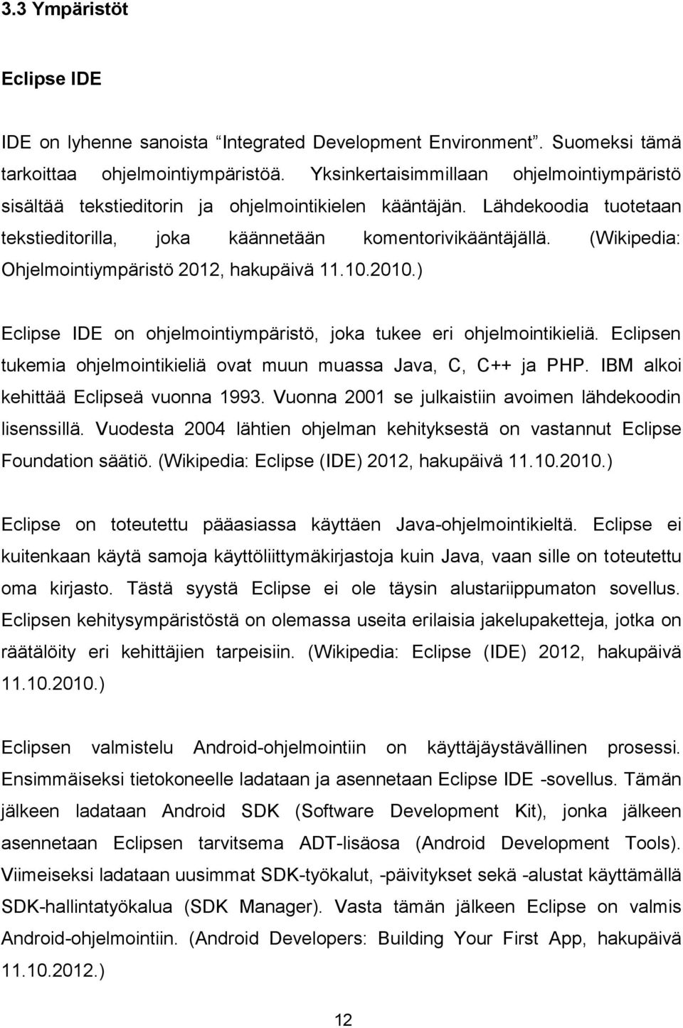 (Wikipedia: Ohjelmointiympäristö 2012, hakupäivä 11.10.2010.) Eclipse IDE on ohjelmointiympäristö, joka tukee eri ohjelmointikieliä.