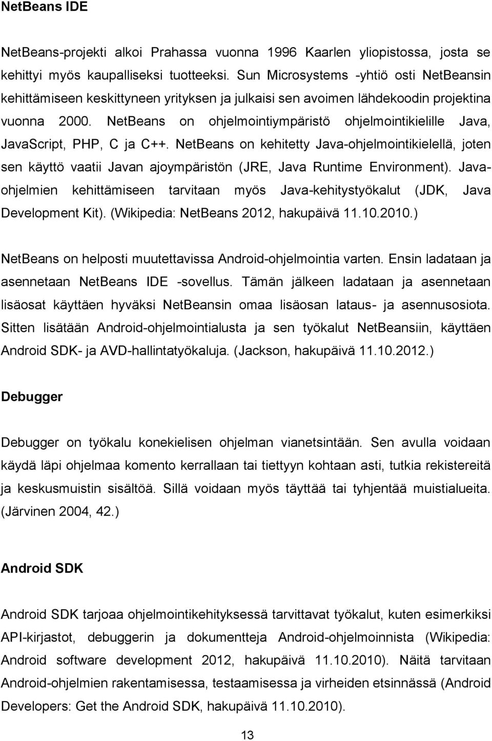 NetBeans on ohjelmointiympäristö ohjelmointikielille Java, JavaScript, PHP, C ja C++.