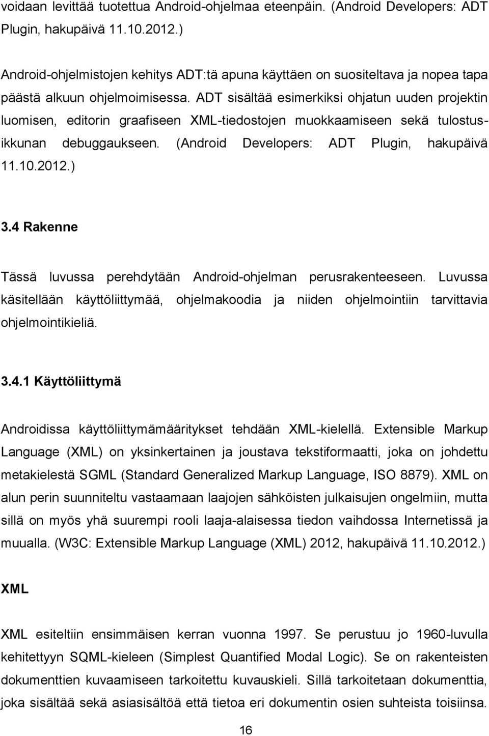 ADT sisältää esimerkiksi ohjatun uuden projektin luomisen, editorin graafiseen XML-tiedostojen muokkaamiseen sekä tulostusikkunan debuggaukseen. (Android Developers: ADT Plugin, hakupäivä 11.10.2012.