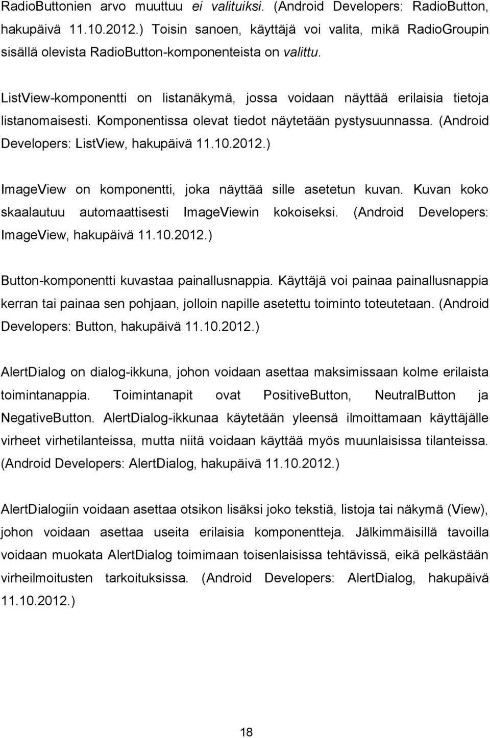 ListView-komponentti on listanäkymä, jossa voidaan näyttää erilaisia tietoja listanomaisesti. Komponentissa olevat tiedot näytetään pystysuunnassa. (Android Developers: ListView, hakupäivä 11.10.2012.