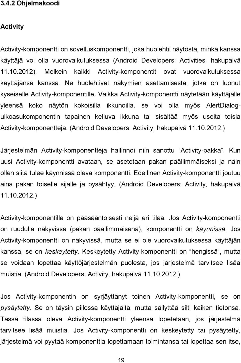 Vaikka Activity-komponentti näytetään käyttäjälle yleensä koko näytön kokoisilla ikkunoilla, se voi olla myös AlertDialogulkoasukomponentin tapainen kelluva ikkuna tai sisältää myös useita toisia