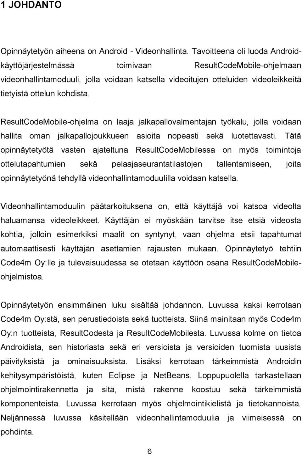 ResultCodeMobile-ohjelma on laaja jalkapallovalmentajan työkalu, jolla voidaan hallita oman jalkapallojoukkueen asioita nopeasti sekä luotettavasti.