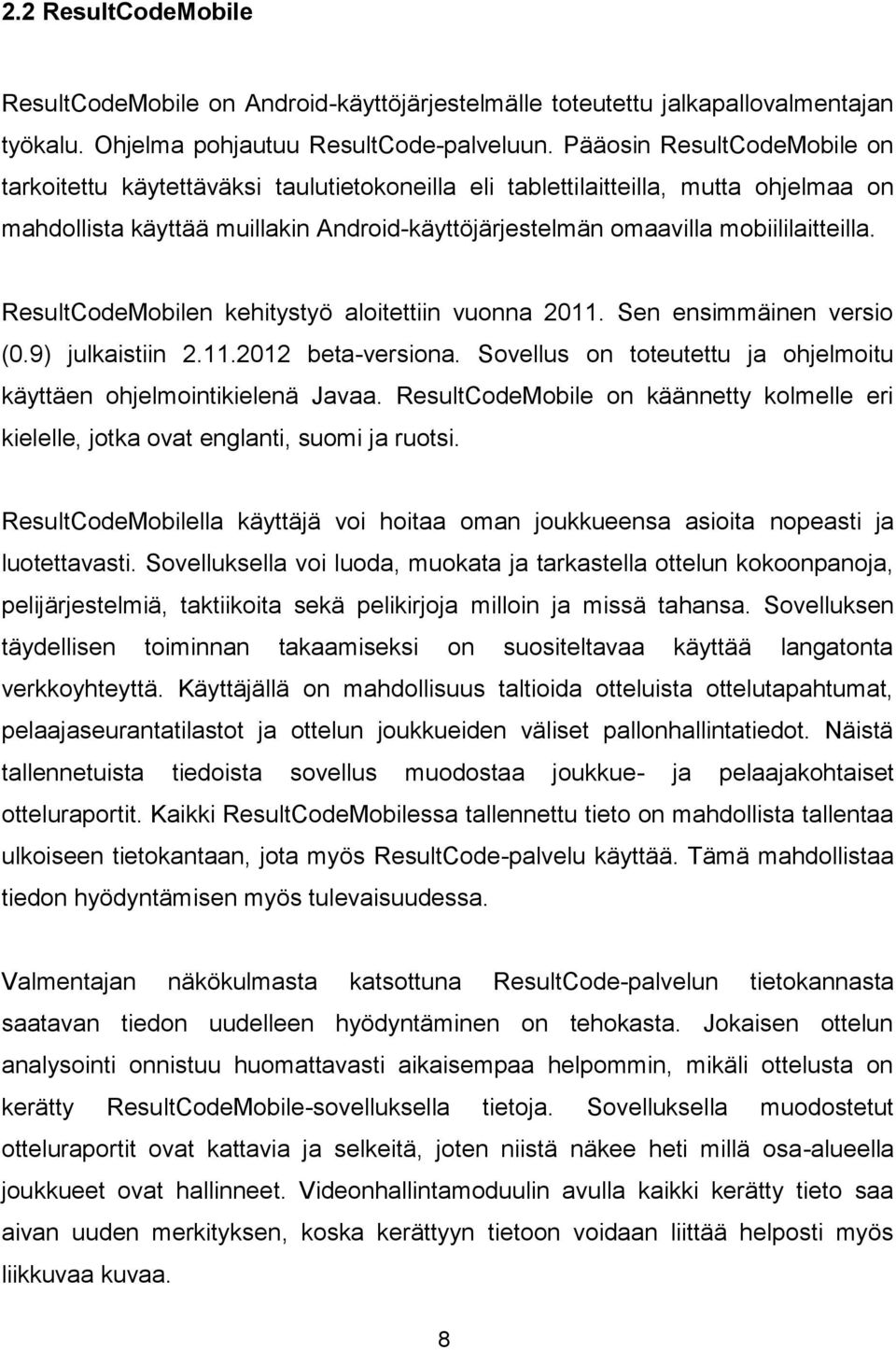 ResultCodeMobilen kehitystyö aloitettiin vuonna 2011. Sen ensimmäinen versio (0.9) julkaistiin 2.11.2012 beta-versiona. Sovellus on toteutettu ja ohjelmoitu käyttäen ohjelmointikielenä Javaa.