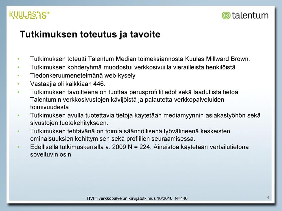 Tutkimuksen tavoitteena on tuottaa perusprofiilitiedot sekä laadullista tietoa Talentumin verkkosivustojen kävijöistä ja palautetta verkkopalveluiden toimivuudesta Tutkimuksen avulla tuotettavia