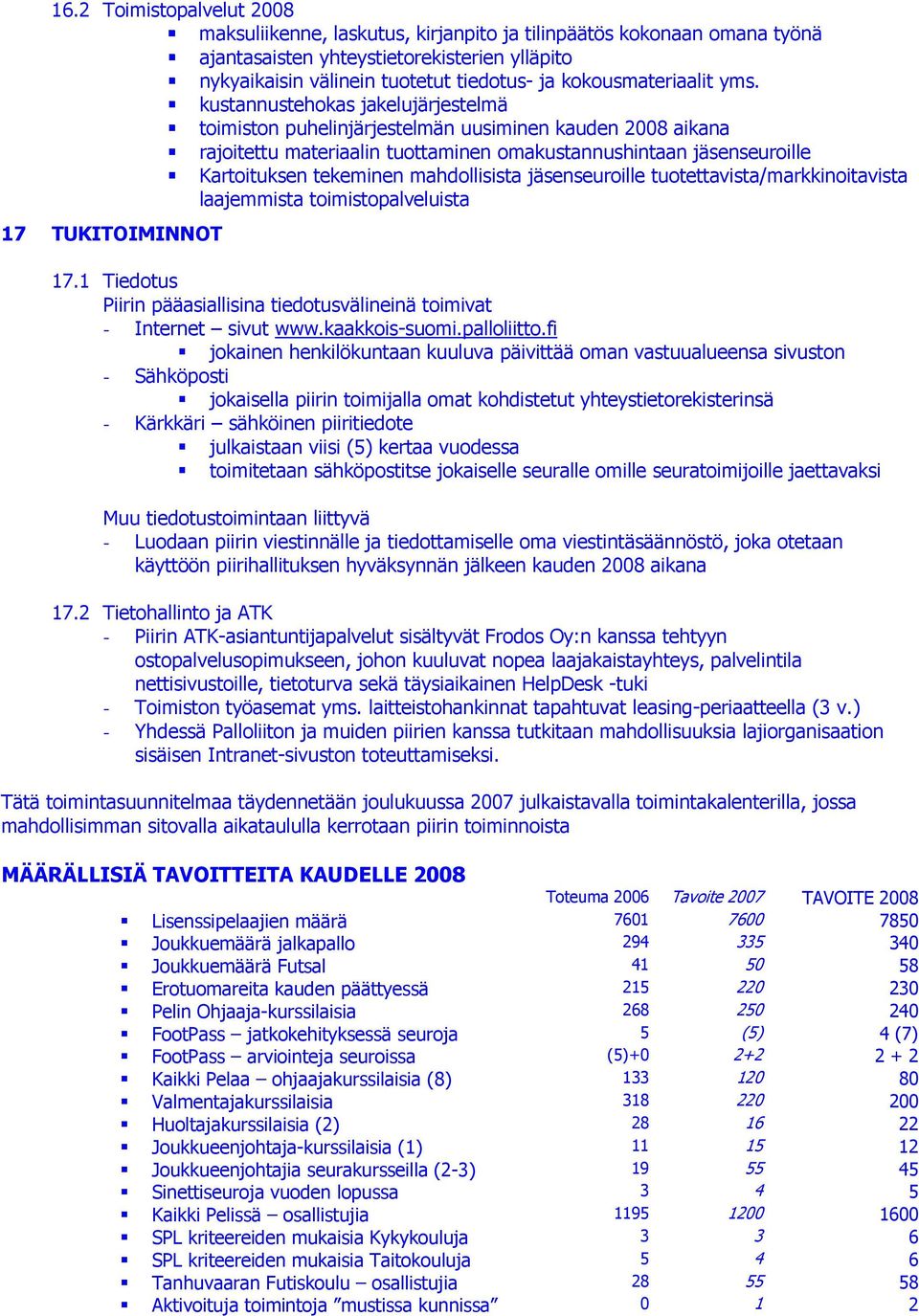 kustannustehokas jakelujärjestelmä toimiston puhelinjärjestelmän uusiminen kauden 2008 aikana rajoitettu materiaalin tuottaminen omakustannushintaan jäsenseuroille Kartoituksen tekeminen