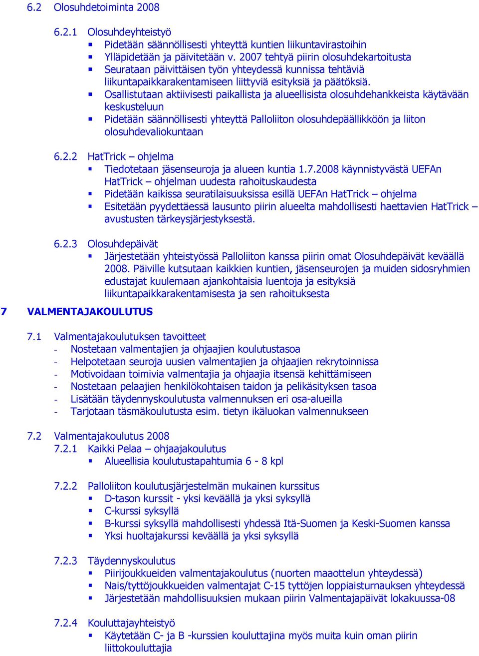 Osallistutaan aktiivisesti paikallista ja alueellisista olosuhdehankkeista käytävään keskusteluun Pidetään säännöllisesti yhteyttä Palloliiton olosuhdepäällikköön ja liiton olosuhdevaliokuntaan 6.2.