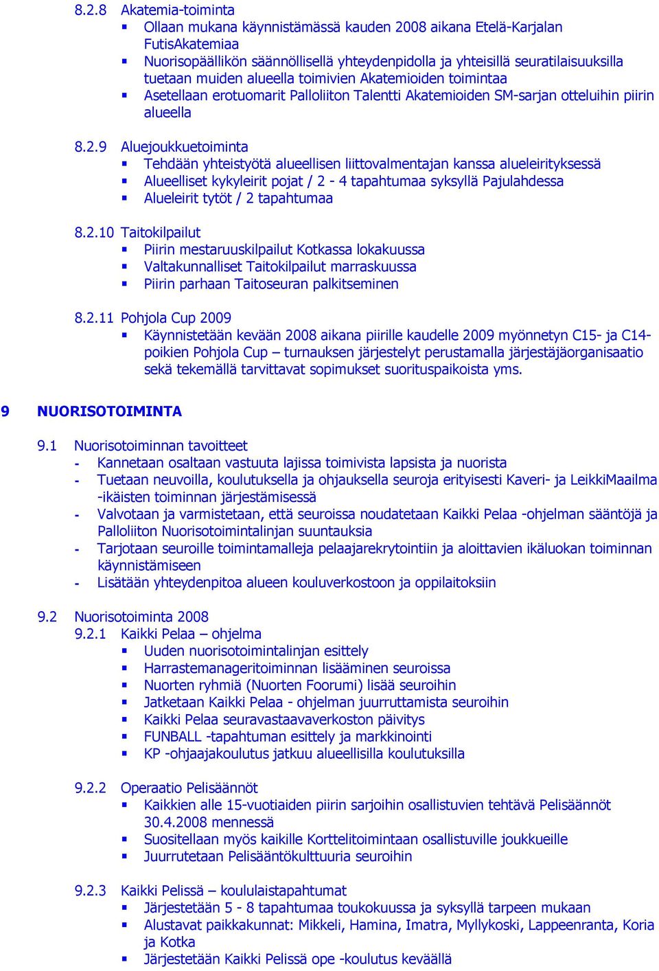 9 Aluejoukkuetoiminta Tehdään yhteistyötä alueellisen liittovalmentajan kanssa alueleirityksessä Alueelliset kykyleirit pojat / 2-4 tapahtumaa syksyllä Pajulahdessa Alueleirit tytöt / 2 tapahtumaa 8.