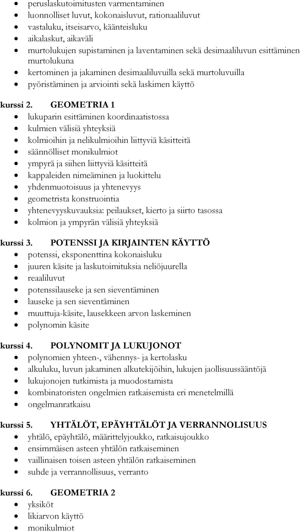 GEOMETRIA 1 lukuparin esittäminen koordinaatistossa kulmien välisiä yhteyksiä kolmioihin ja nelikulmioihin liittyviä käsitteitä säännölliset monikulmiot ympyrä ja siihen liittyviä käsitteitä