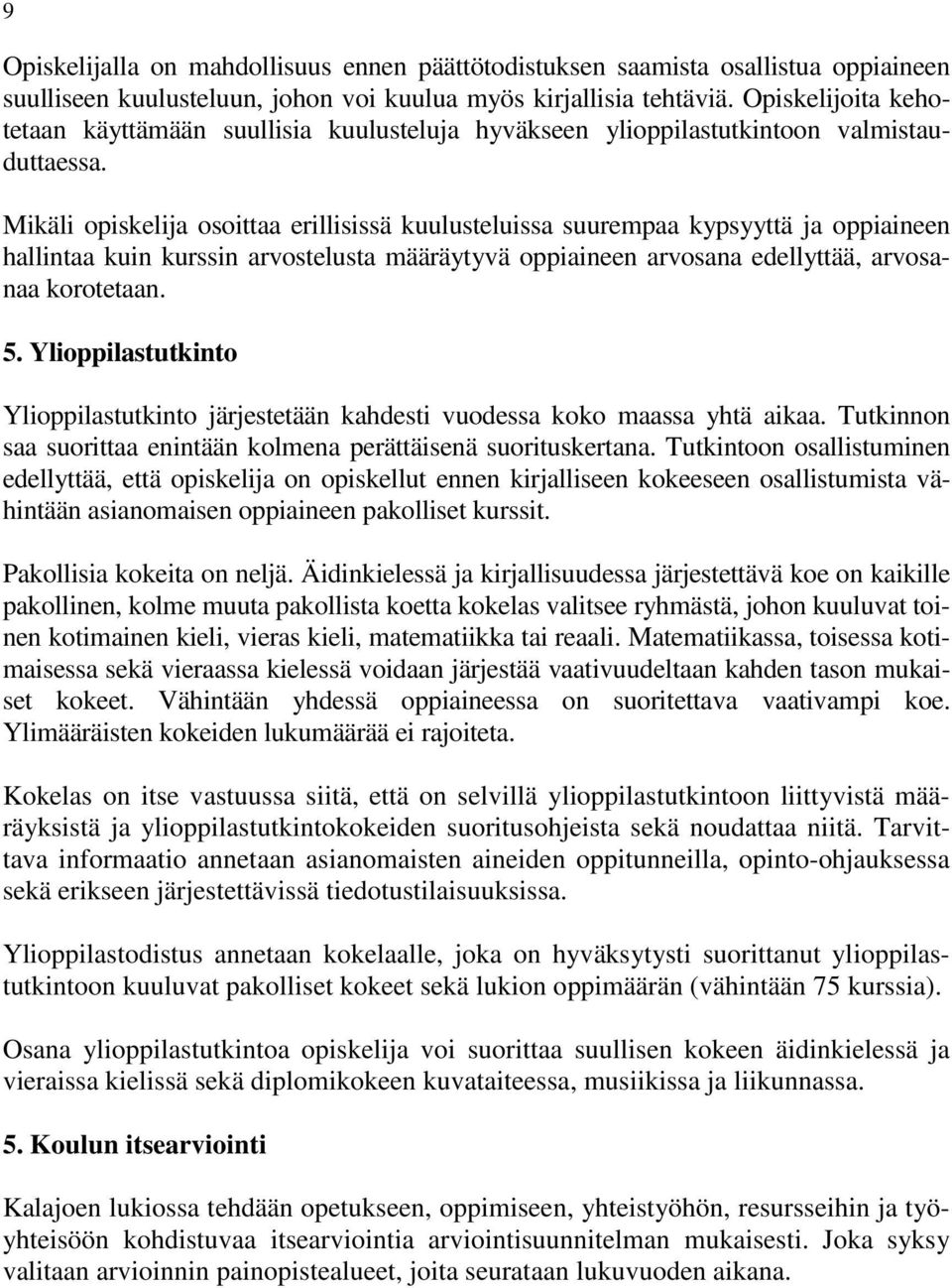 Mikäli opiskelija osoittaa erillisissä kuulusteluissa suurempaa kypsyyttä ja oppiaineen hallintaa kuin kurssin arvostelusta määräytyvä oppiaineen arvosana edellyttää, arvosanaa korotetaan. 5.