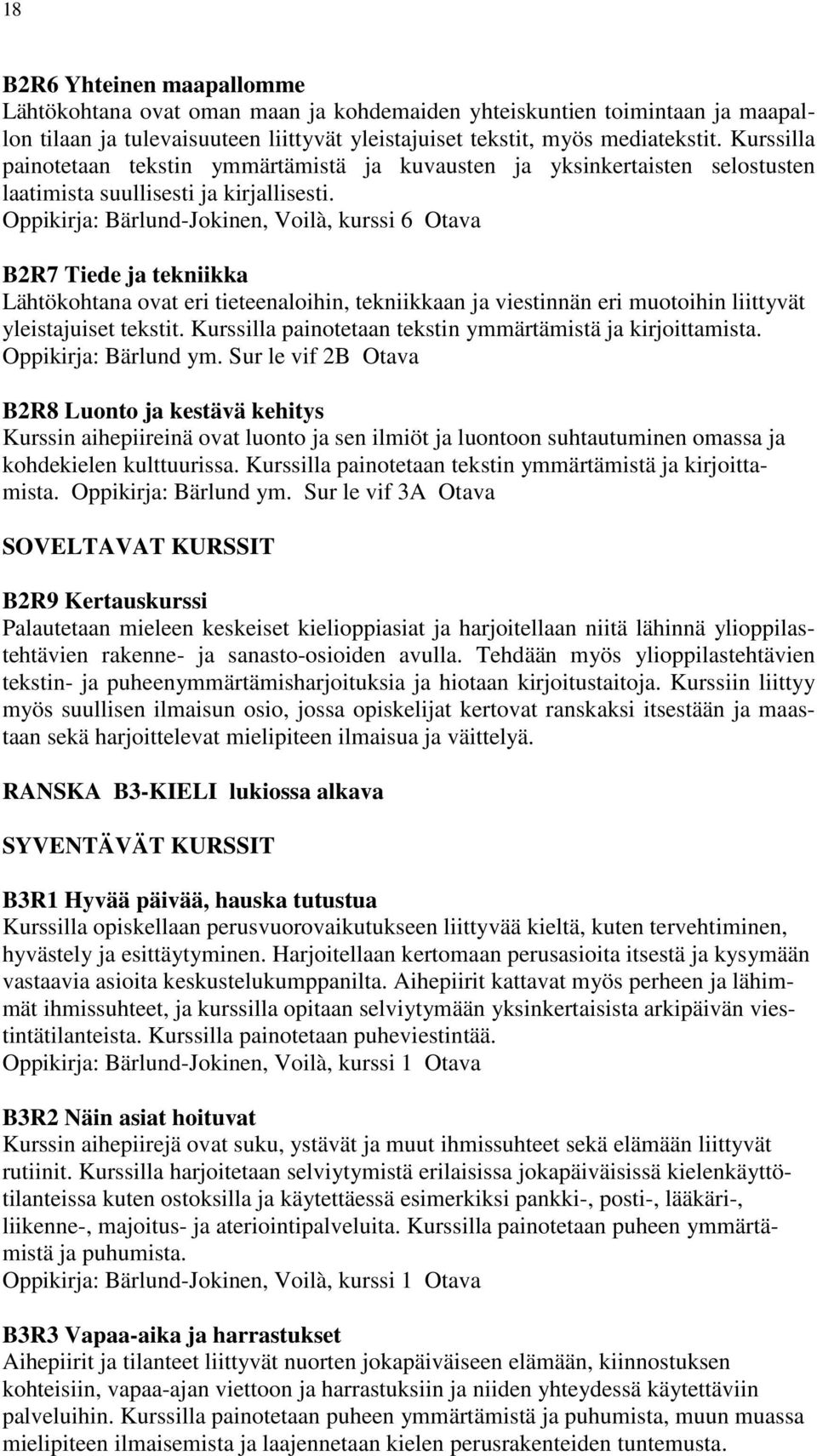 Oppikirja: Bärlund-Jokinen, Voilà, kurssi 6 Otava B2R7 Tiede ja tekniikka Lähtökohtana ovat eri tieteenaloihin, tekniikkaan ja viestinnän eri muotoihin liittyvät yleistajuiset tekstit.