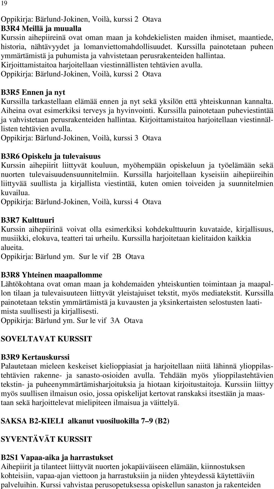 Oppikirja: Bärlund-Jokinen, Voilà, kurssi 2 Otava B3R5 Ennen ja nyt Kurssilla tarkastellaan elämää ennen ja nyt sekä yksilön että yhteiskunnan kannalta.