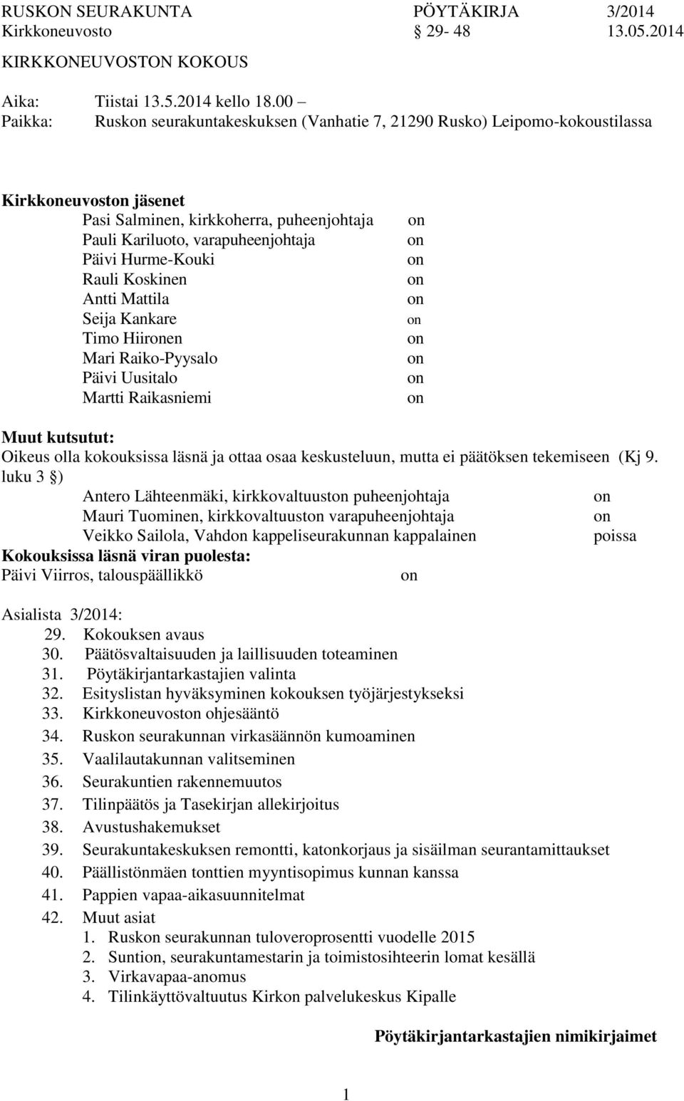 Rauli Koskinen Antti Mattila Seija Kankare Timo Hiiren Mari Raiko-Pyysalo Päivi Uusitalo Martti Raikasniemi Muut kutsutut: Oikeus olla kokouksissa läsnä ja ottaa osaa keskusteluun, mutta ei päätöksen