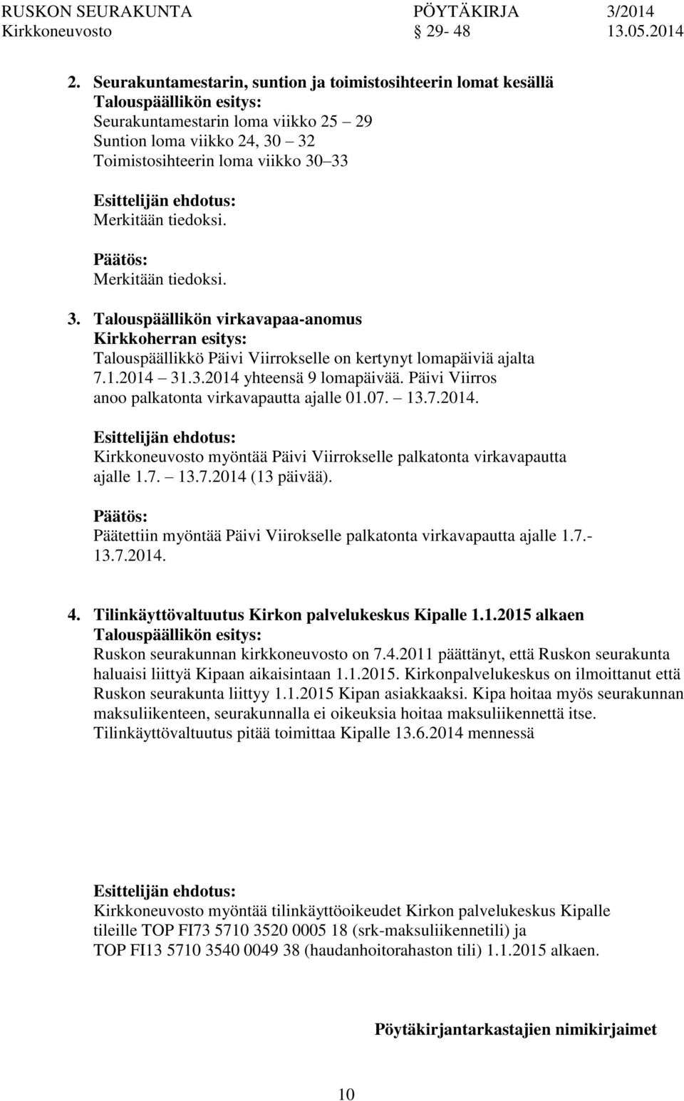 tiedoksi. Merkitään tiedoksi. 3. Talouspäällikön virkavapaa-anomus Kirkkoherran esitys: Talouspäällikkö Päivi Viirrokselle kertynyt lomapäiviä ajalta 7.1.2014 31.3.2014 yhteensä 9 lomapäivää.