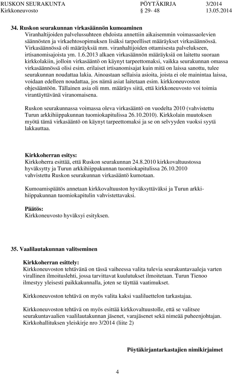 virkasäännössä. Virkasäännössä oli määräyksiä mm. viranhaltijoiden ottamisesta palvelukseen, irtisanomisajoista ym. 1.6.