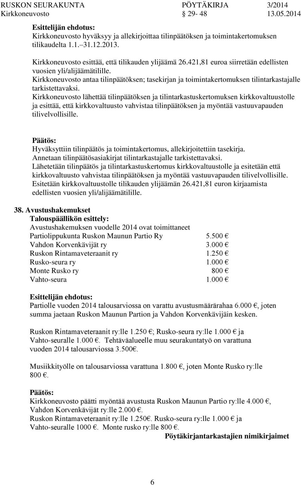 Kirkkeuvosto lähettää tilinpäätöksen ja tilintarkastuskertomuksen kirkkovaltuustolle ja esittää, että kirkkovaltuusto vahvistaa tilinpäätöksen ja myöntää vastuuvapauden tilivelvollisille.