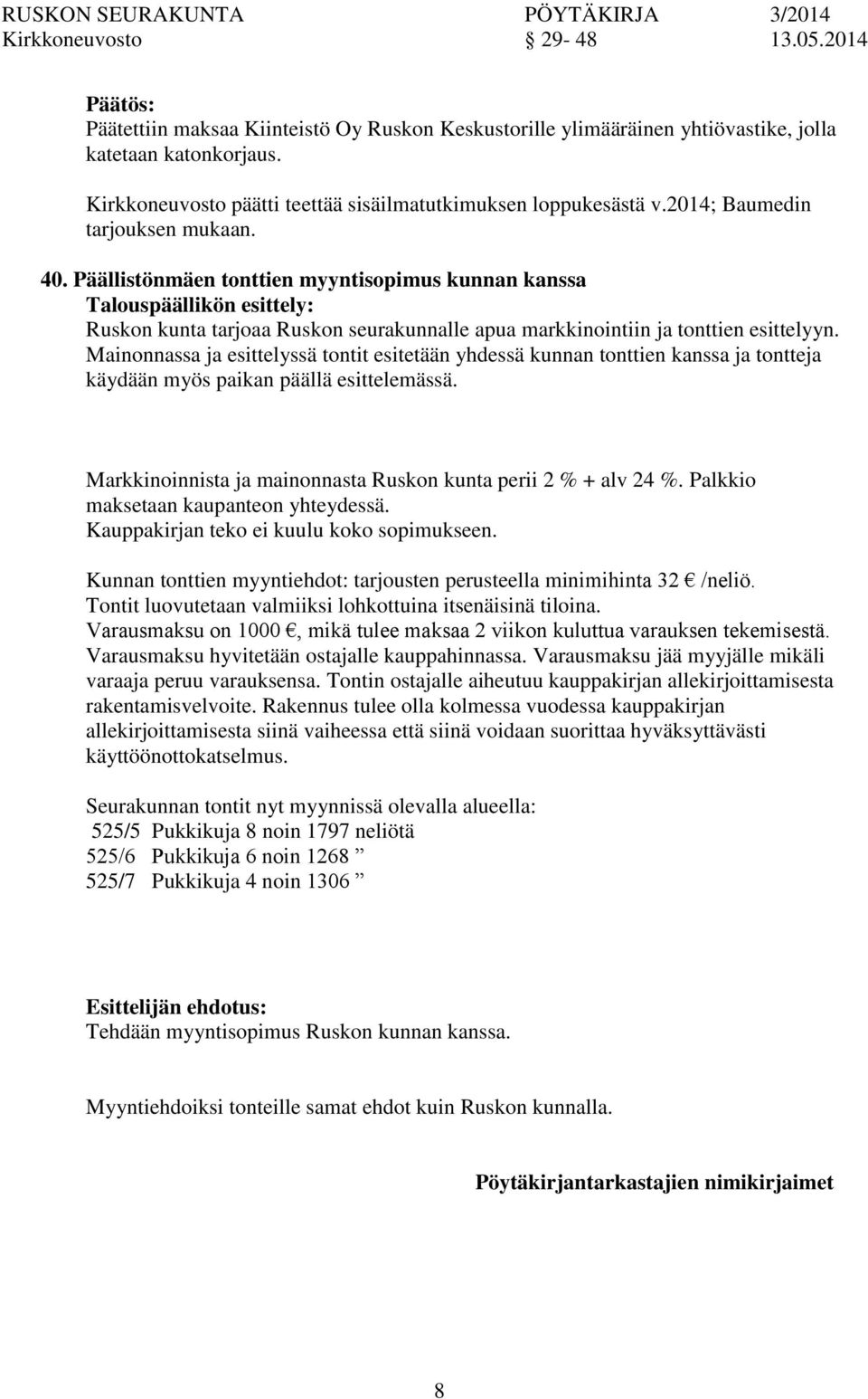 Mainnassa ja esittelyssä ttit esitetään yhdessä kunnan tttien kanssa ja ttteja käydään myös paikan päällä esittelemässä. Markkinoinnista ja mainnasta Rusk kunta perii 2 % + alv 24 %.