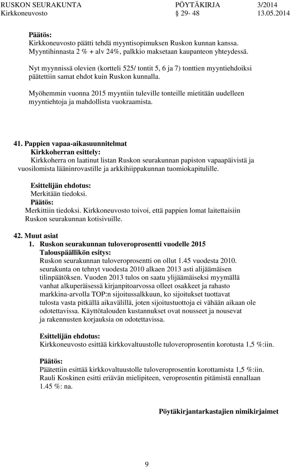 Myöhemmin vuna 2015 myyntiin tuleville tteille mietitään uudelleen myyntiehtoja ja mahdollista vuokraamista. 41.