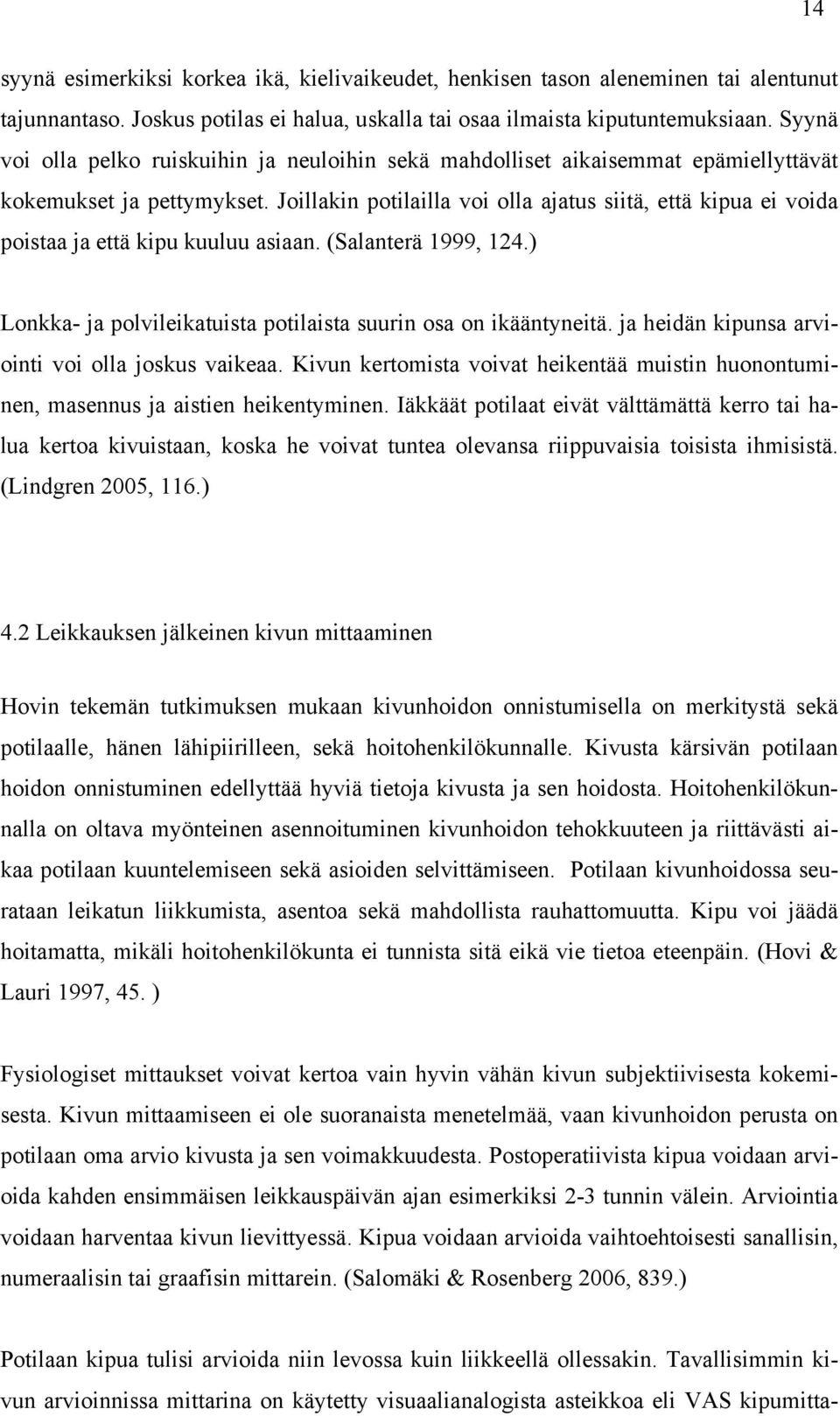 Joillakin potilailla voi olla ajatus siitä, että kipua ei voida poistaa ja että kipu kuuluu asiaan. (Salanterä 1999, 124.) Lonkka- ja polvileikatuista potilaista suurin osa on ikääntyneitä.