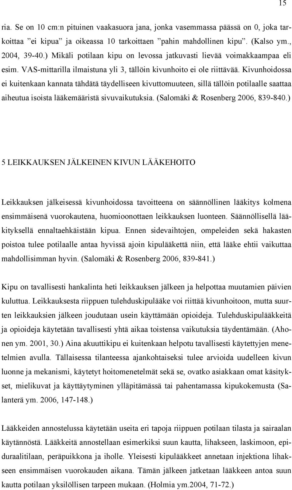 Kivunhoidossa ei kuitenkaan kannata tähdätä täydelliseen kivuttomuuteen, sillä tällöin potilaalle saattaa aiheutua isoista lääkemääristä sivuvaikutuksia. (Salomäki & Rosenberg 2006, 839-840.