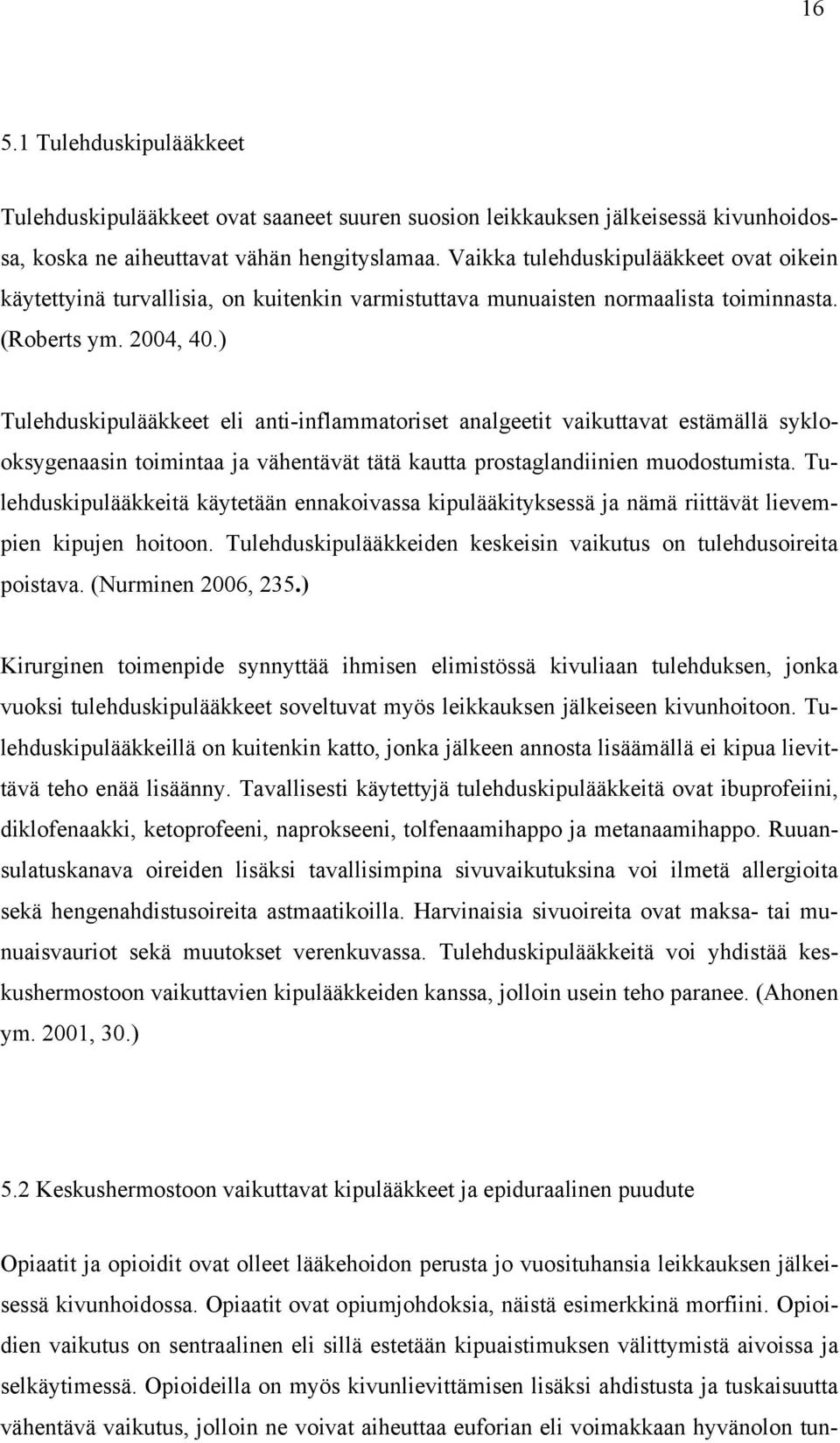 ) Tulehduskipulääkkeet eli anti-inflammatoriset analgeetit vaikuttavat estämällä syklooksygenaasin toimintaa ja vähentävät tätä kautta prostaglandiinien muodostumista.