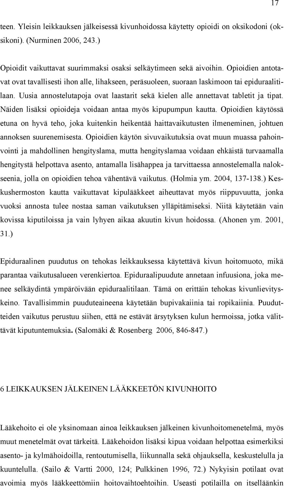 Näiden lisäksi opioideja voidaan antaa myös kipupumpun kautta. Opioidien käytössä etuna on hyvä teho, joka kuitenkin heikentää haittavaikutusten ilmeneminen, johtuen annoksen suurenemisesta.