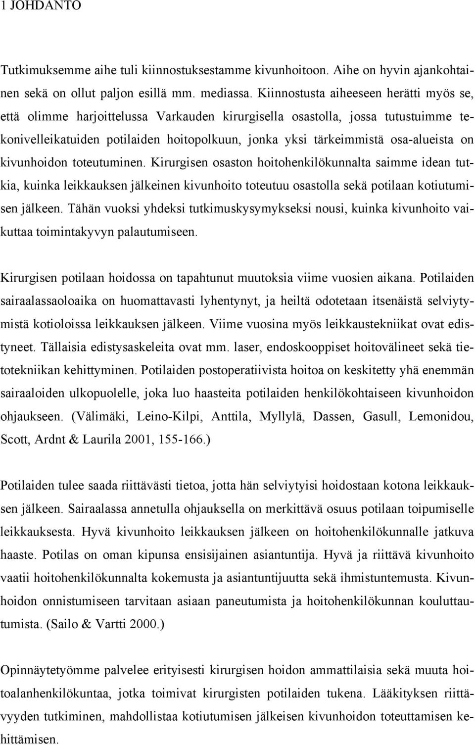 osa-alueista on kivunhoidon toteutuminen. Kirurgisen osaston hoitohenkilökunnalta saimme idean tutkia, kuinka leikkauksen jälkeinen kivunhoito toteutuu osastolla sekä potilaan kotiutumisen jälkeen.