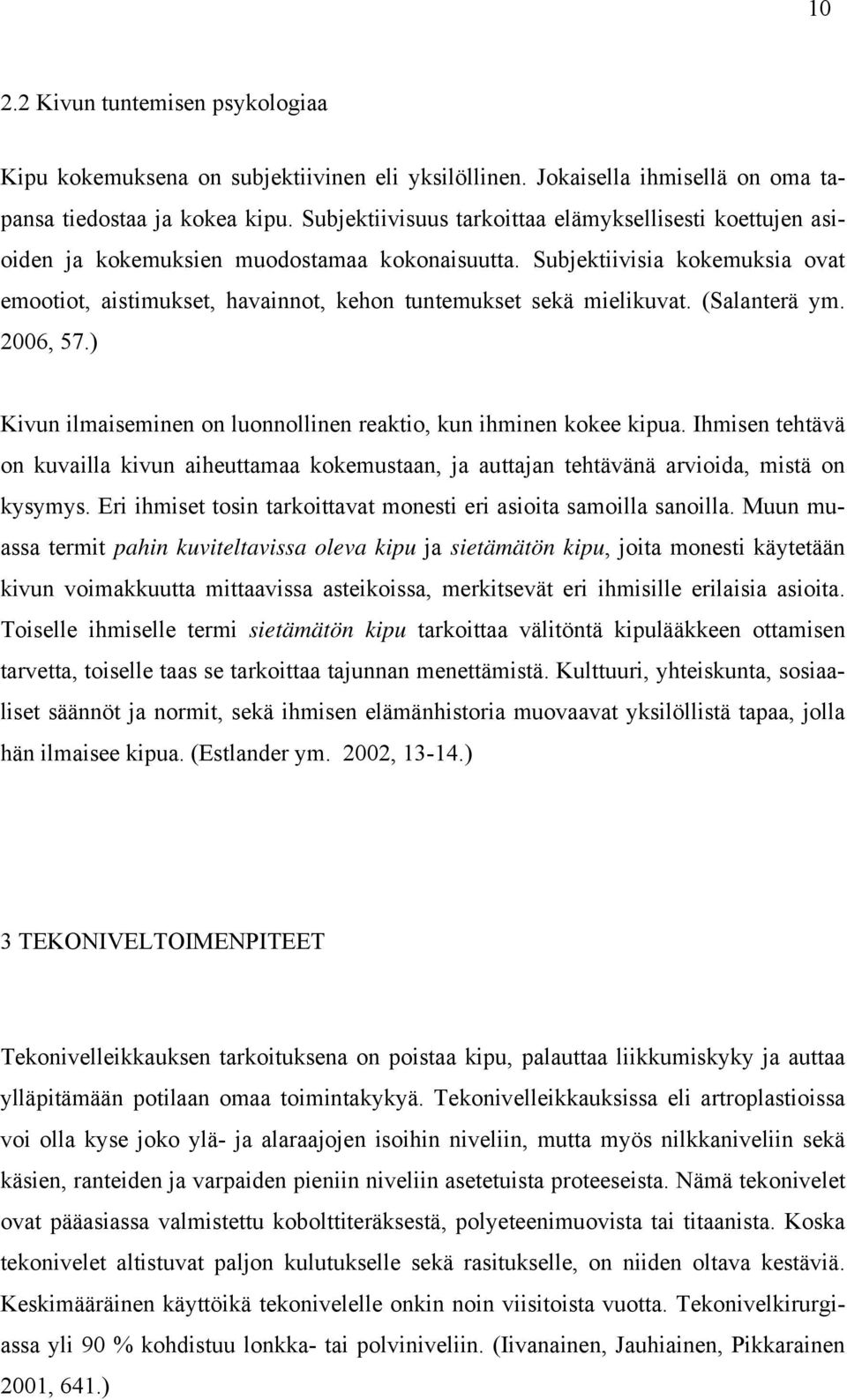 Subjektiivisia kokemuksia ovat emootiot, aistimukset, havainnot, kehon tuntemukset sekä mielikuvat. (Salanterä ym. 2006, 57.) Kivun ilmaiseminen on luonnollinen reaktio, kun ihminen kokee kipua.