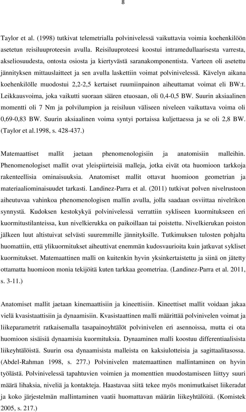 Varteen oli asetettu jännityksen mittauslaitteet ja sen avulla laskettiin voimat polvinivelessä. Kävelyn aikana koehenkilölle muodostui 2,2-2,5 kertaiset ruumiinpainon aiheuttamat voimat eli BW:t.