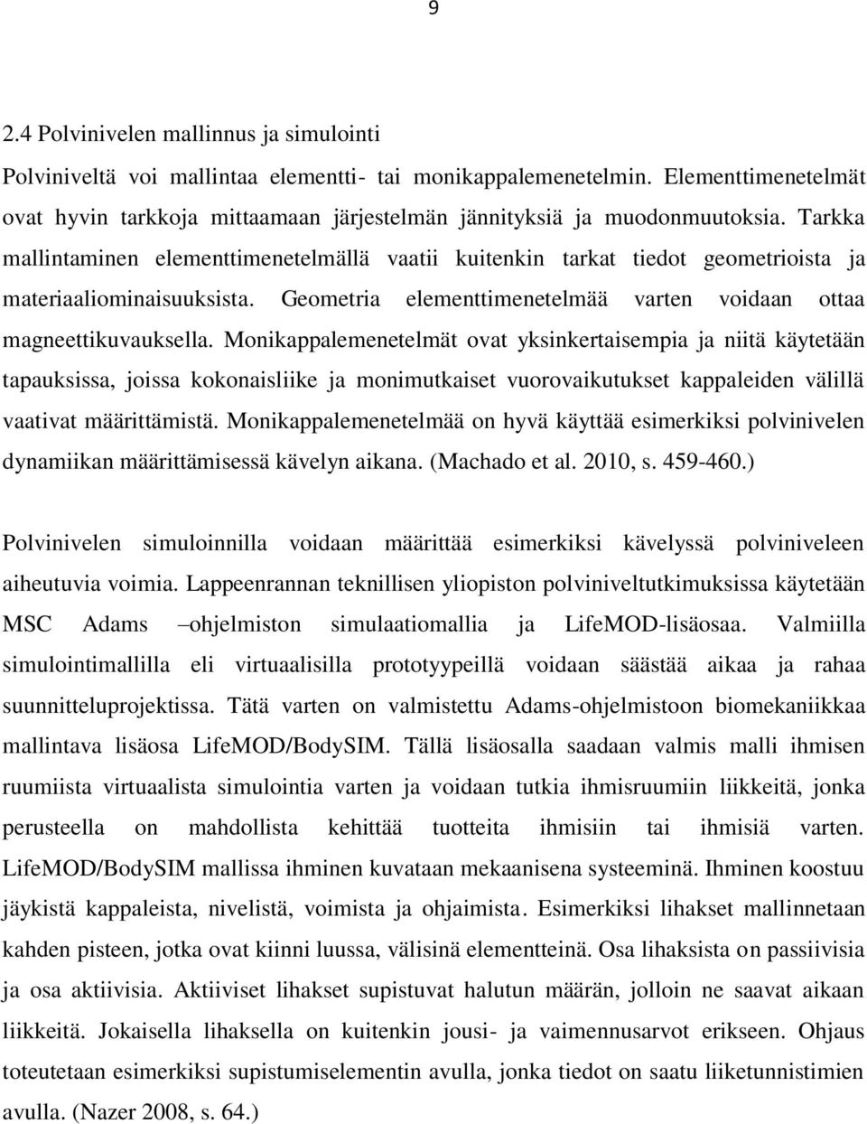 Tarkka mallintaminen elementtimenetelmällä vaatii kuitenkin tarkat tiedot geometrioista ja materiaaliominaisuuksista. Geometria elementtimenetelmää varten voidaan ottaa magneettikuvauksella.