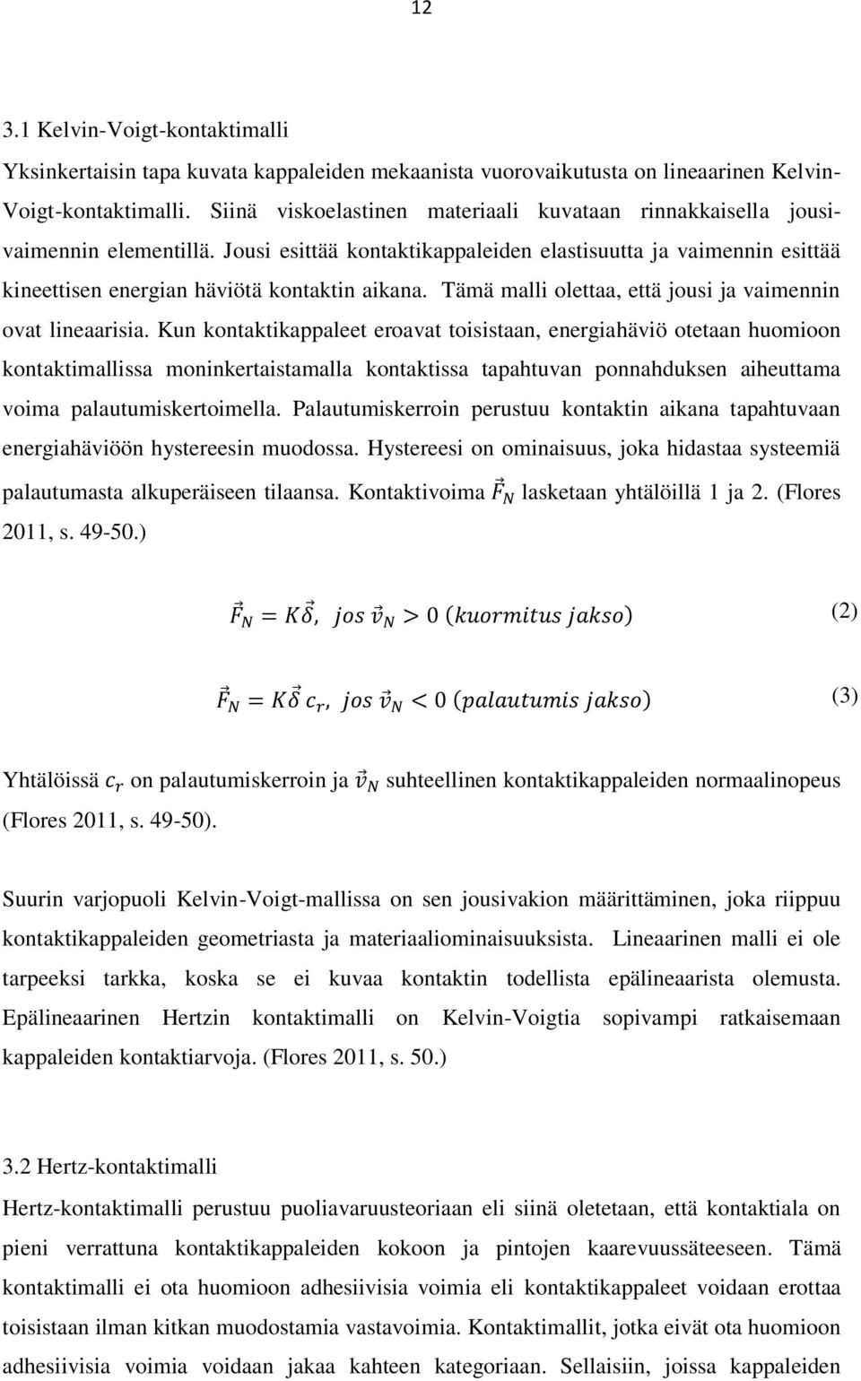 Tämä malli olettaa, että jousi ja vaimennin ovat lineaarisia.