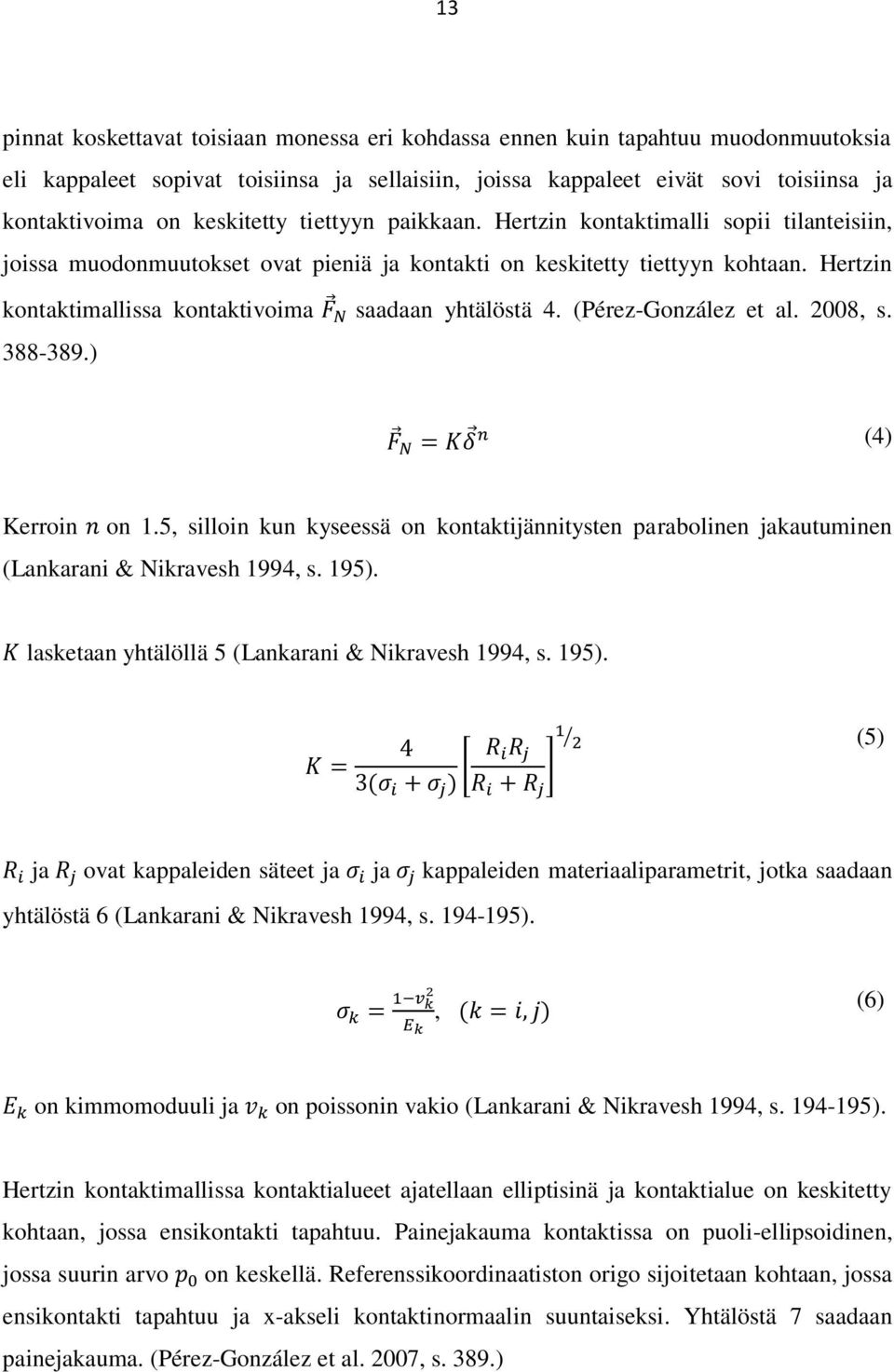 Hertzin kontaktimallissa kontaktivoima saadaan yhtälöstä 4. (Pérez-González et al. 2008, s. 388-389.) (4) Kerroin on 1.