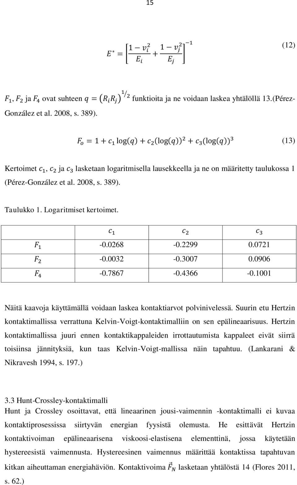 3007 0.0906-0.7867-0.4366-0.1001 Näitä kaavoja käyttämällä voidaan laskea kontaktiarvot polvinivelessä.