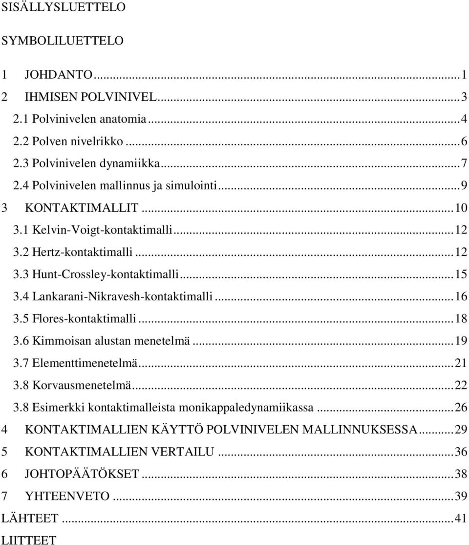 4 Lankarani-Nikravesh-kontaktimalli... 16 3.5 Flores-kontaktimalli... 18 3.6 Kimmoisan alustan menetelmä... 19 3.7 Elementtimenetelmä... 21 3.8 Korvausmenetelmä... 22 3.