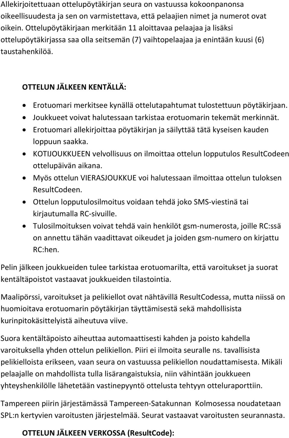 OTTELUN JÄLKEEN KENTÄLLÄ: Erotuomari merkitsee kynällä ottelutapahtumat tulostettuun pöytäkirjaan. Joukkueet voivat halutessaan tarkistaa erotuomarin tekemät merkinnät.