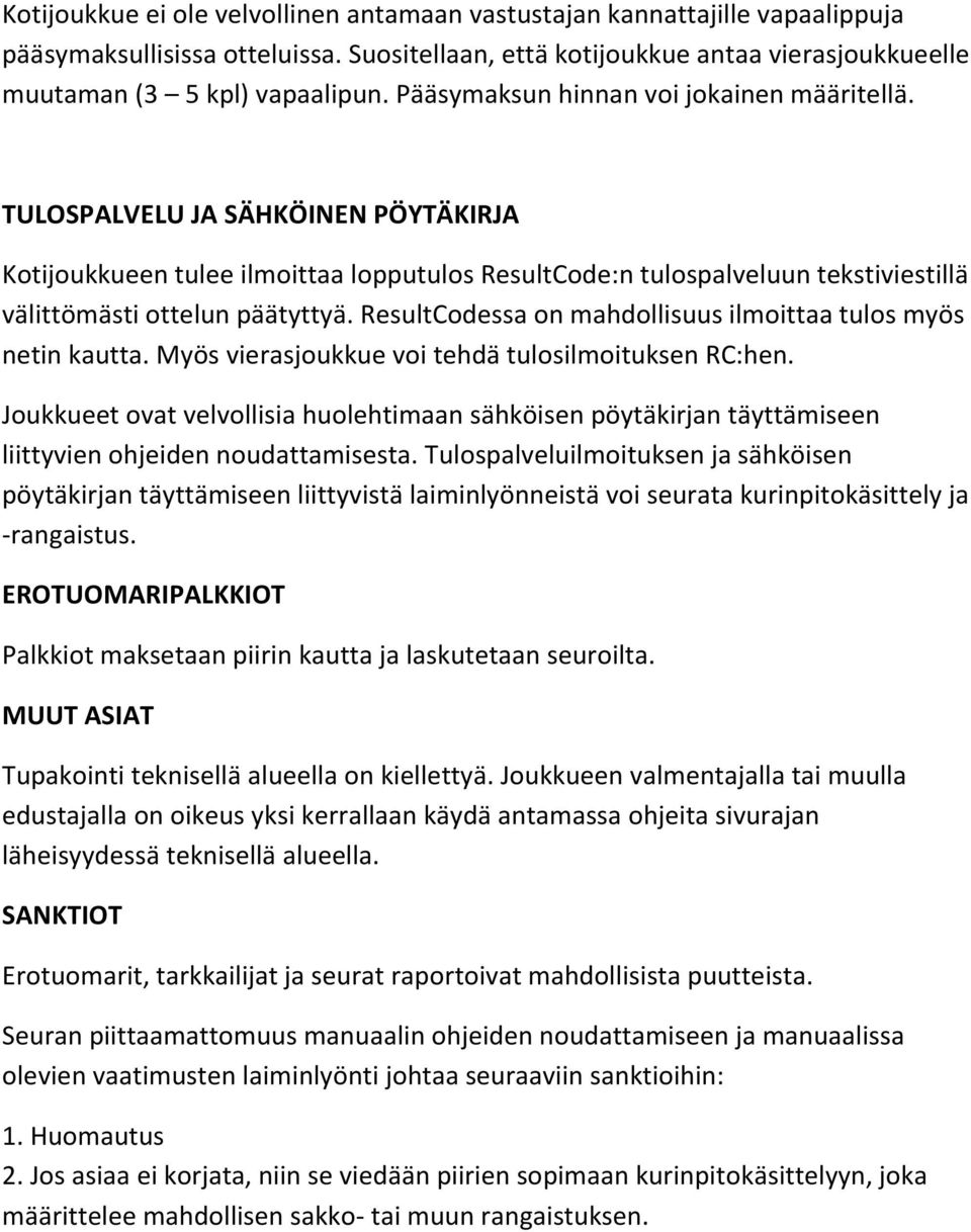 ResultCodessa on mahdollisuus ilmoittaa tulos myös netin kautta. Myös vierasjoukkue voi tehdä tulosilmoituksen RC:hen.