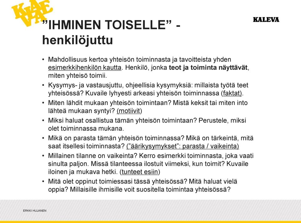 Mistä keksit tai miten into lähteä mukaan syntyi? (motiivit) Miksi haluat osallistua tämän yhteisön toimintaan? Perustele, miksi olet toiminnassa mukana. Mikä on parasta tämän yhteisön toiminnassa?