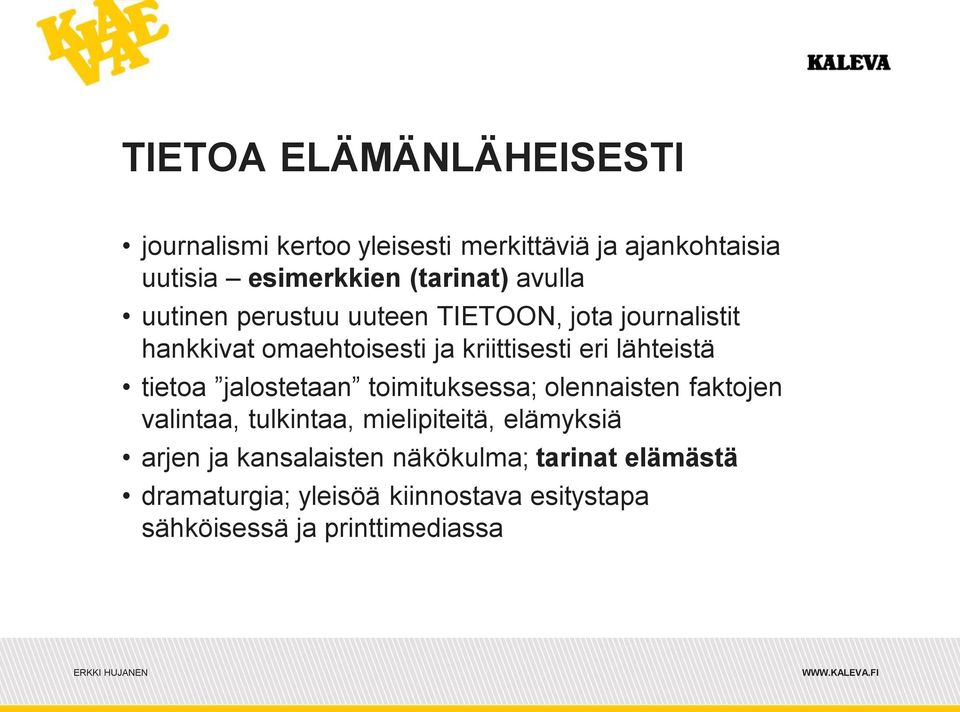 tietoa jalostetaan toimituksessa; olennaisten faktojen valintaa, tulkintaa, mielipiteitä, elämyksiä arjen ja