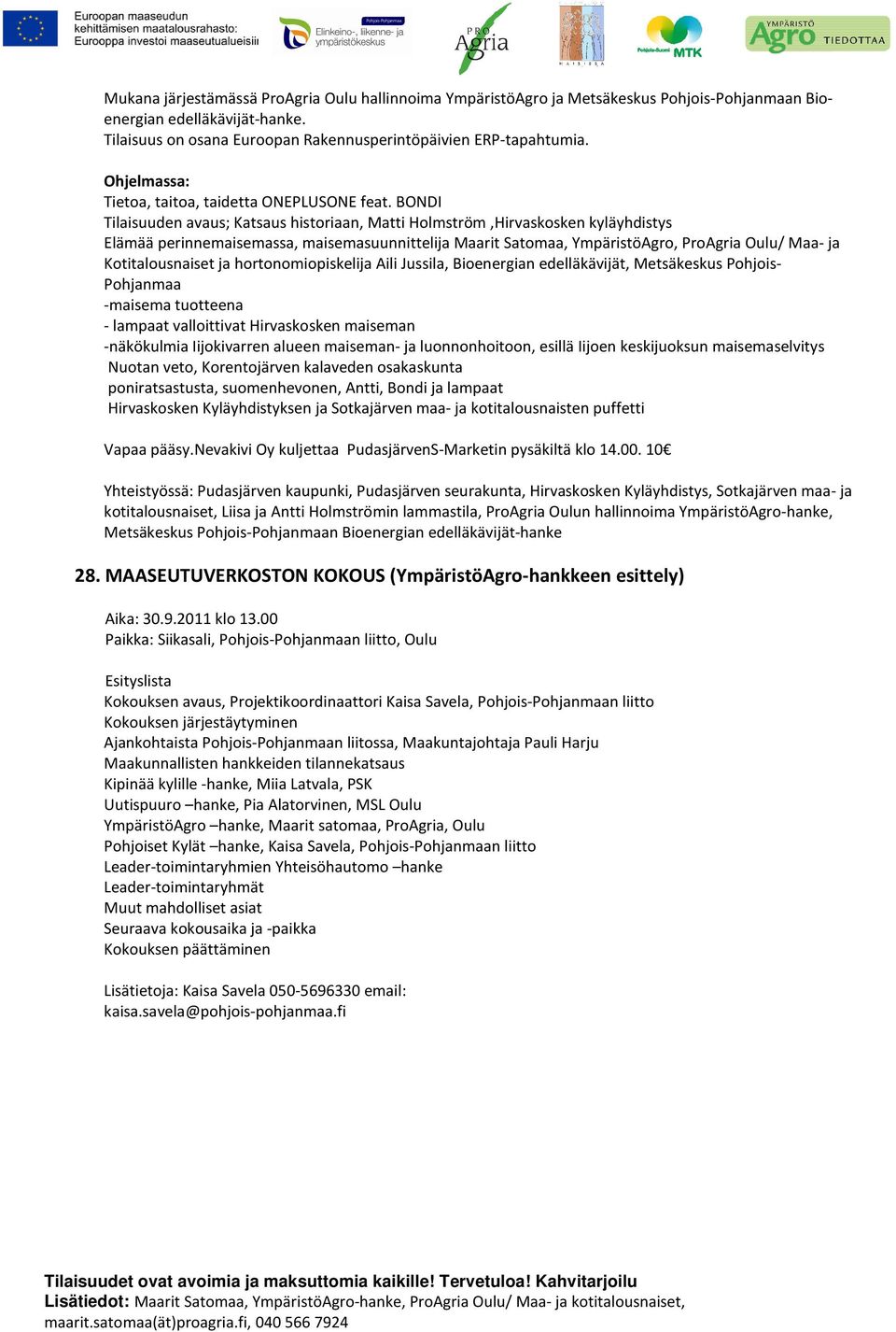 BONDI Tilaisuuden avaus; Katsaus historiaan, Matti Holmström,Hirvaskosken kyläyhdistys Elämää perinnemaisemassa, maisemasuunnittelija Maarit Satomaa, YmpäristöAgro, ProAgria Oulu/ Maa- ja