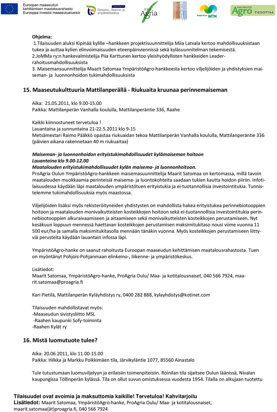 2.JoMMa ry:n hankevalmistelija Piia Karttunen kertoo yleishyödyllisten hankkeiden Leaderrahoitusmahdollisuuksista 3.