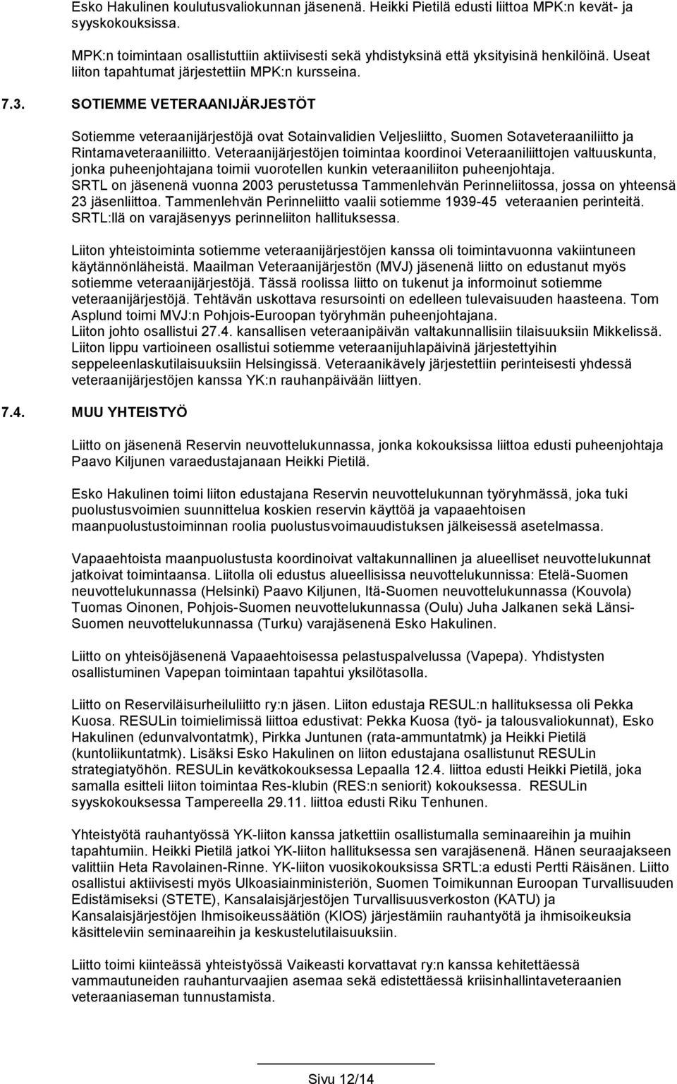 SOTIEMME VETERAANIJÄRJESTÖT Sotiemme veteraanijärjestöjä ovat Sotainvalidien Veljesliitto, Suomen Sotaveteraaniliitto ja Rintamaveteraaniliitto.