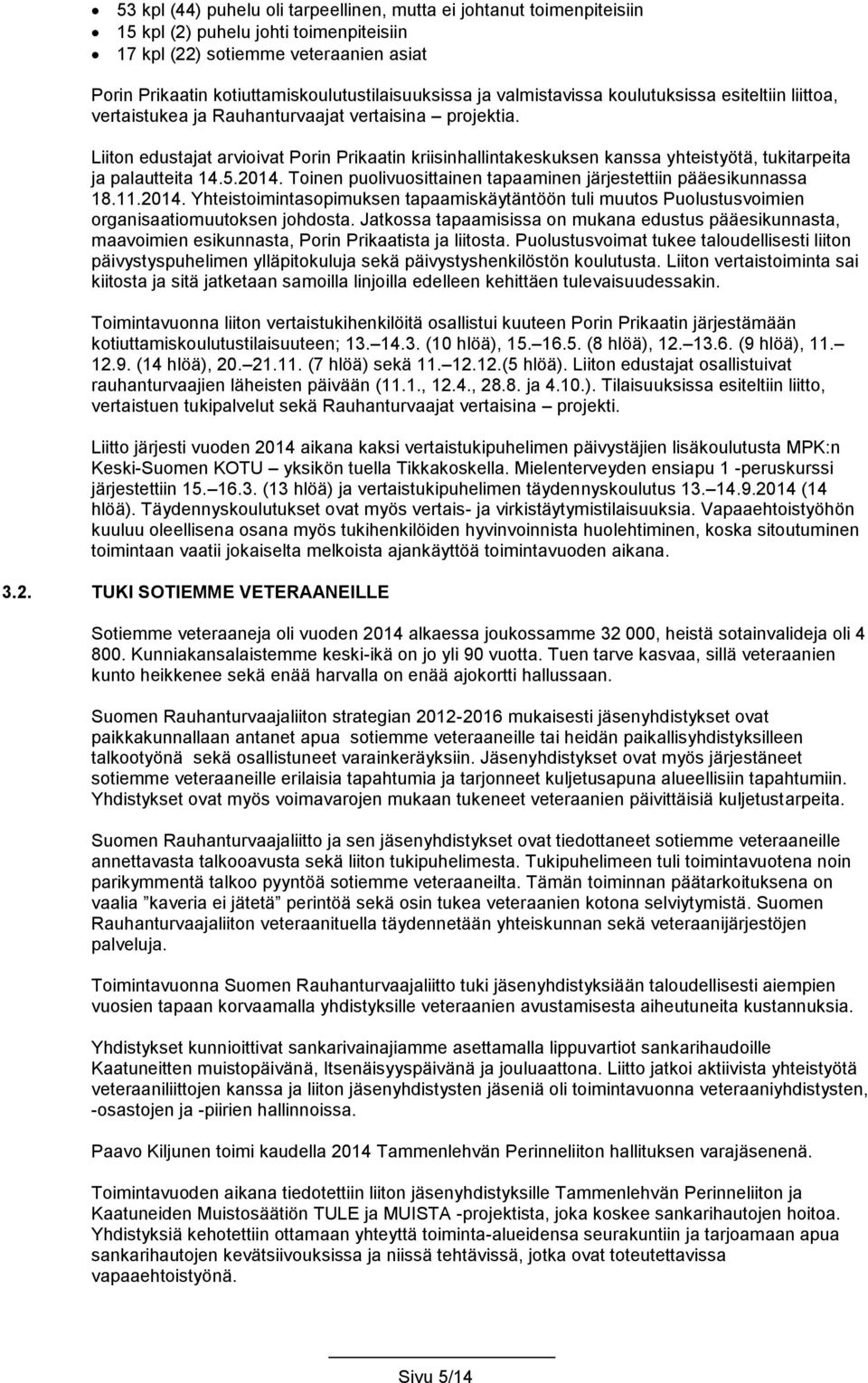 Liiton edustajat arvioivat Porin Prikaatin kriisinhallintakeskuksen kanssa yhteistyötä, tukitarpeita ja palautteita 14.5.2014. Toinen puolivuosittainen tapaaminen järjestettiin pääesikunnassa 18.11.