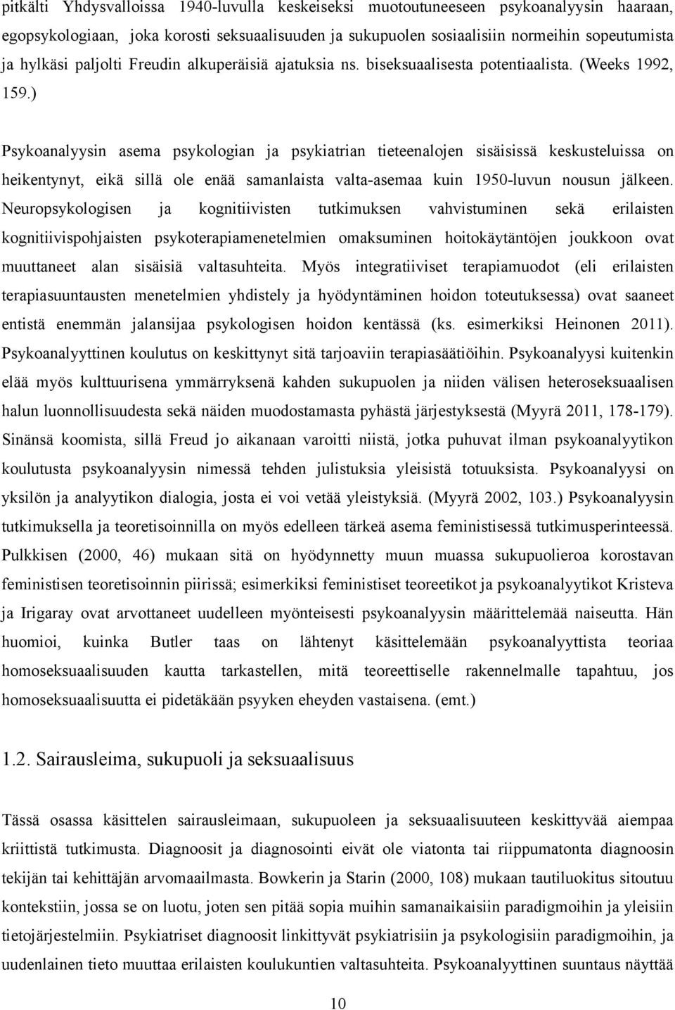 ) Psykoanalyysin asema psykologian ja psykiatrian tieteenalojen sisäisissä keskusteluissa on heikentynyt, eikä sillä ole enää samanlaista valta-asemaa kuin 1950-luvun nousun jälkeen.