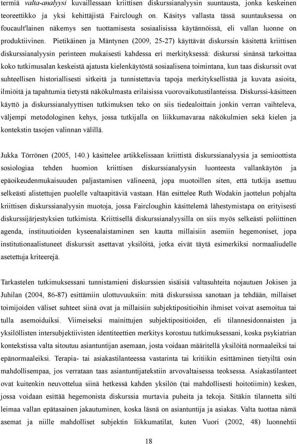 Pietikäinen ja Mäntynen (2009, 25-27) käyttävät diskurssin käsitettä kriittisen diskurssianalyysin perinteen mukaisesti kahdessa eri merkityksessä: diskurssi sinänsä tarkoittaa koko tutkimusalan