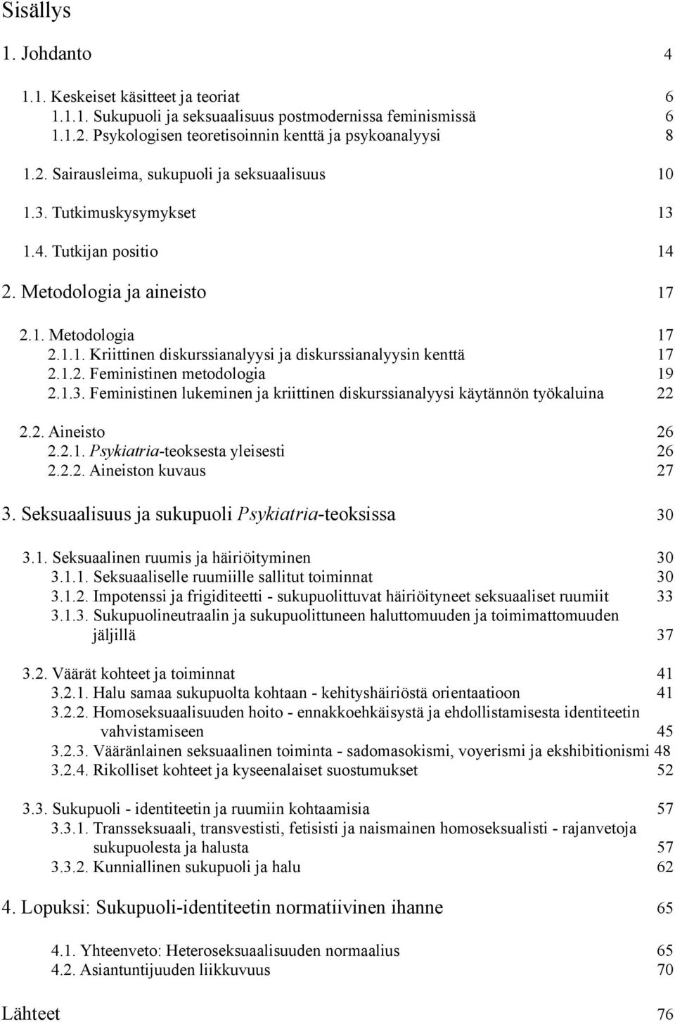 1.3. Feministinen lukeminen ja kriittinen diskurssianalyysi käytännön työkaluina 22 2.2. Aineisto 26 2.2.1. Psykiatria-teoksesta yleisesti 26 2.2.2. Aineiston kuvaus 27 3.